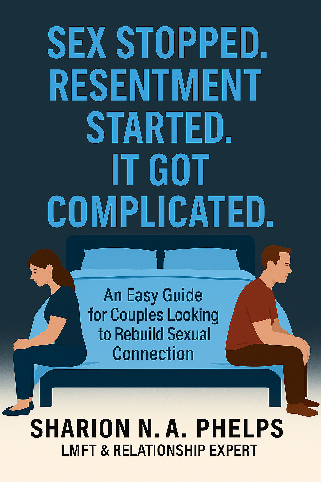 SEX STOPPED. RESENTMENT STARTED. IT GOT COMPLICATED: A GUIDE TO SEXUAL INTIMACY REPAIR FOR COUPLES
