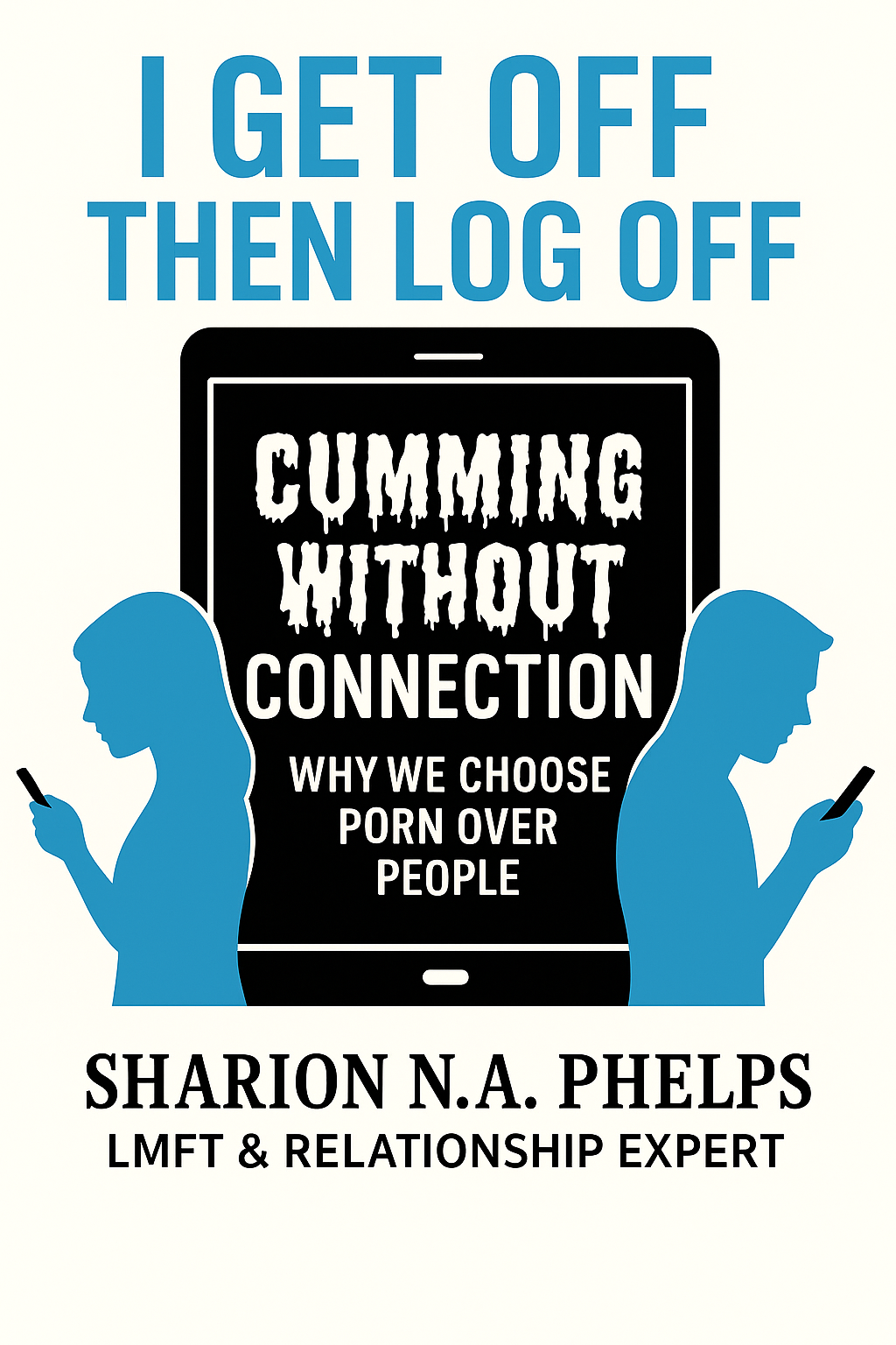 I GET OFF. THEN I LOG OFF. CUMMING WITHOUT CONNECTION: WHY WE CHOOSE PORN OVER PEOPLE